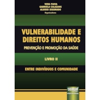 VULNERABILIDADE E DIREITOS HUMANOS - PREVENÇÃO E PROMOÇÃO DA SAÚDE - LIVRO II - ENTRE INDIVÍDUOS E COMUNIDADE