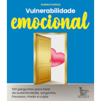 VULNERABILIDADE EMOCIONAL: 100 PERGUNTAS PARA FALAR DE AUTENTICIDADE, VERGONHA, FRACASSO, MEDO E CULPA