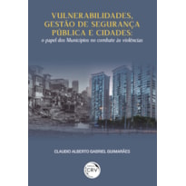 VULNERABILIDADES, GESTÃO DE SEGURANÇA PÚBLICA E CIDADESO PAPEL DOS MUNICÍPIOS NO COMBATE ÀS VIOLÊNCIAS