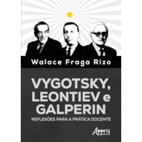 VYGOTSKY, LEONTIEV E GALPERIN: REFLEXÕES PARA A PRÁTICA DOCENTE