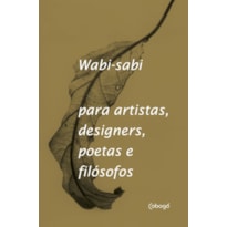 WABI-SABI PARA ARTISTAS, DESIGNERS, POETAS E FILÓSOFOS