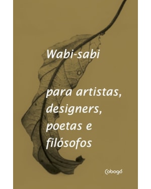 WABI-SABI PARA ARTISTAS, DESIGNERS, POETAS E FILÓSOFOS