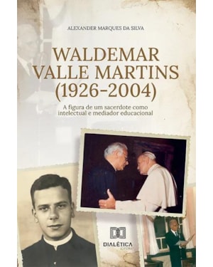 WALDEMAR VALLE MARTINS (1926-2004) - A FIGURA DE UM SACERDOTE COMO INTELECTUAL E MEDIADOR EDUCACIONAL