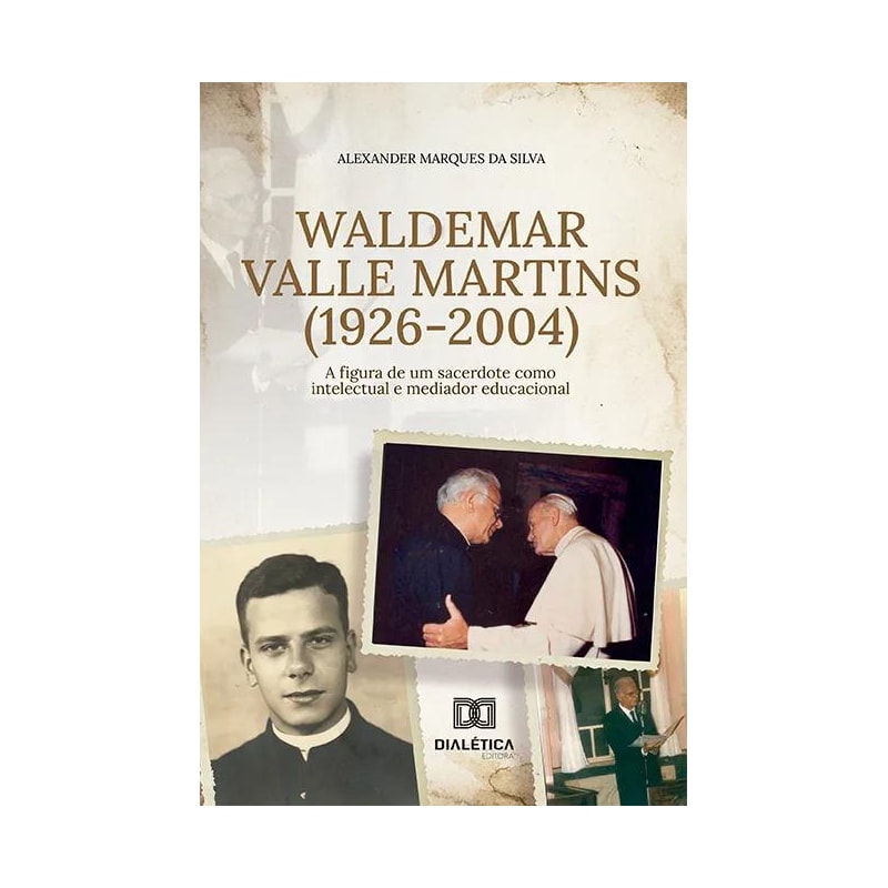 WALDEMAR VALLE MARTINS (1926-2004) - A FIGURA DE UM SACERDOTE COMO INTELECTUAL E MEDIADOR EDUCACIONAL