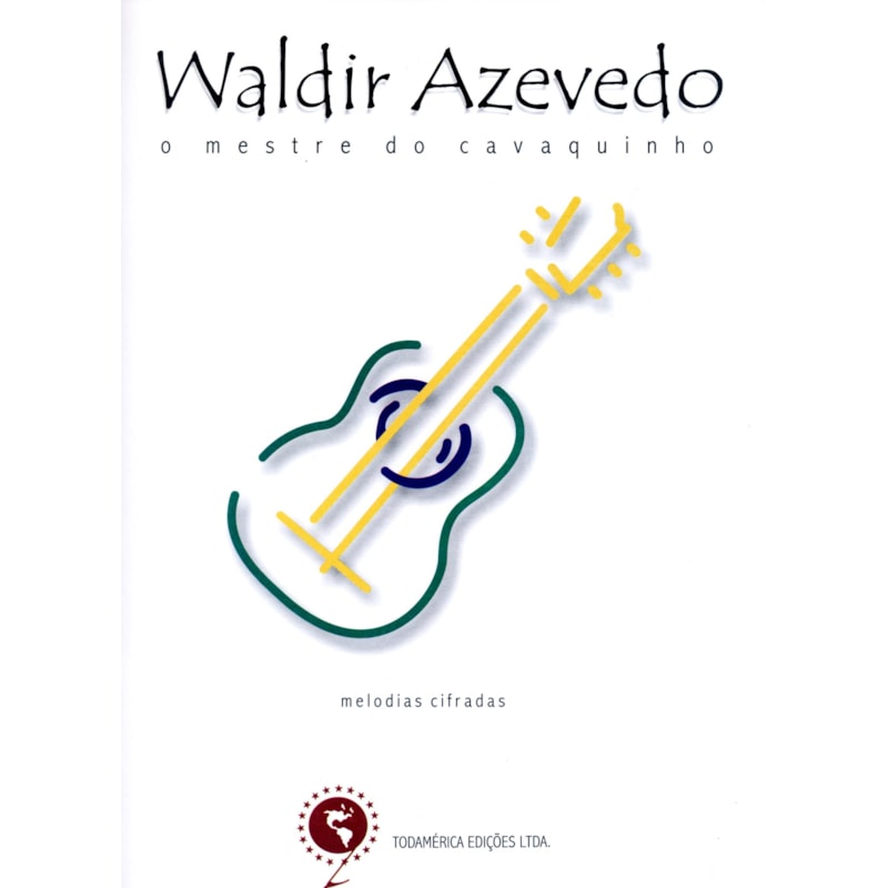 WALDIR AZEVEDO - O MESTRE DO CAVAQUINHO: MELODIAS E CIFRAS: CAVAQUINHO, VIOLÃO, BANDOLIM, TECLADO