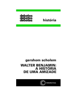 WALTER BENJAMIN: A HISTÓRIA DE UMA AMIZADE