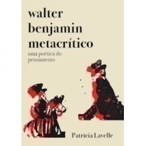 WALTER BENJAMIN METACRÍTICO: UMA POÉTICA DO PENSAMENTO