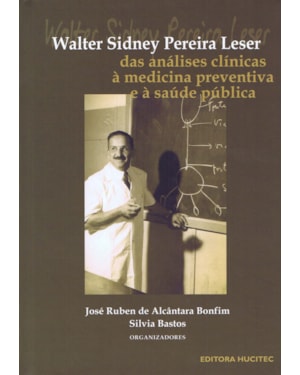WALTER SIDNEY PEREIRA LESER: DAS ANÁLISES CLÍNICAS À MEDICINA PREVENTIVA E À SAÚDE PÚBLICA.