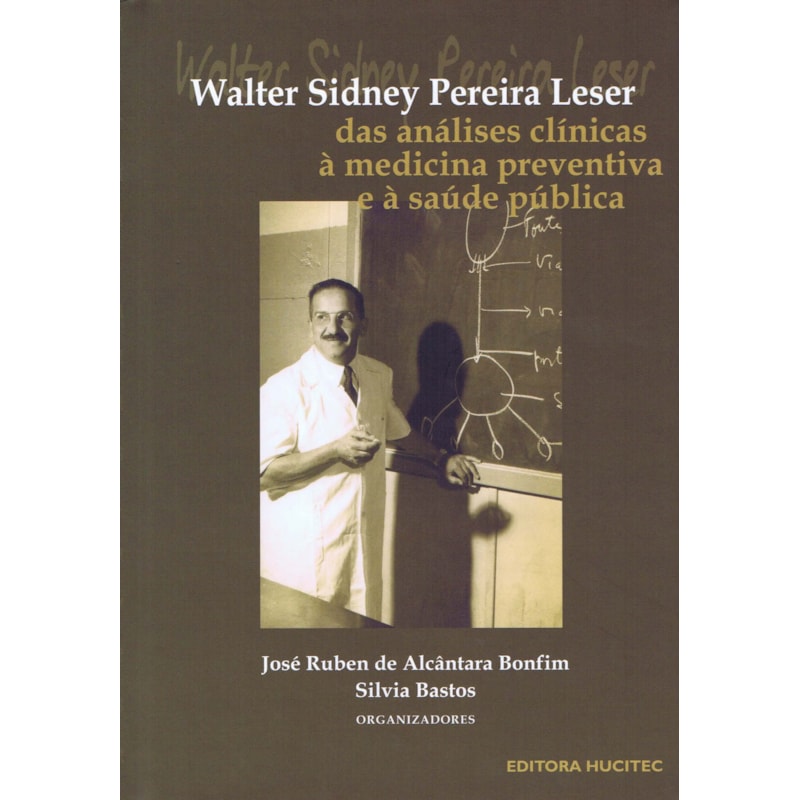 WALTER SIDNEY PEREIRA LESER: DAS ANÁLISES CLÍNICAS À MEDICINA PREVENTIVA E À SAÚDE PÚBLICA.