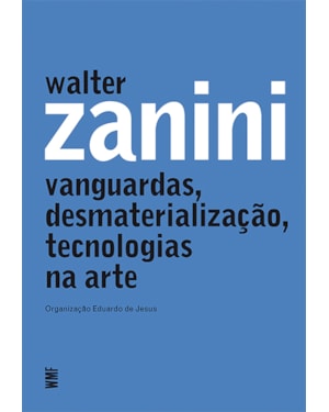 WALTER ZANINI: VANGUARDAS, DESMATERIALIZAÇÃO, TECNOLOGIAS NA ARTE