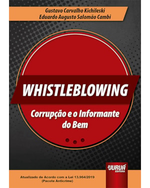WHISTLEBLOWING - CORRUPÇÃO E O INFORMANTE DO BEM - ATUALIZADO DE ACORDO COM A LEI 13.964/2019