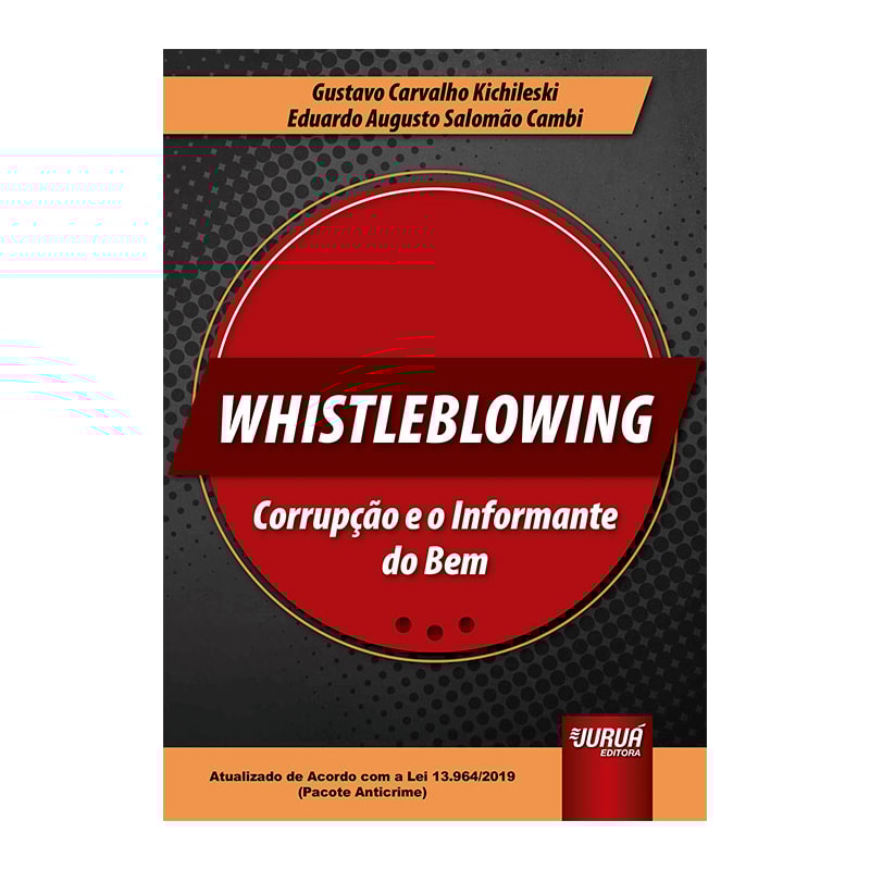 WHISTLEBLOWING - CORRUPÇÃO E O INFORMANTE DO BEM - ATUALIZADO DE ACORDO COM A LEI 13.964/2019