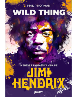 WILD THING (EM PORTUGUÊS): A BREVE E FANTÁSTICA VIDA DE JIMI HENDRIX