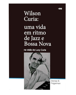 WILSON CURIA: UMA VIDA EM RITMO DE JAZZ E BOSSA NOVA NA VISÃO DE LUCY CURIA
