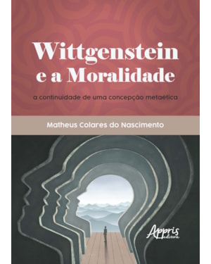 WITTGENSTEIN E A MORALIDADE: A CONTINUIDADE DE UMA CONCEPÇÃO METAÉTICA