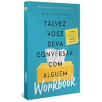 WORKBOOK: TALVEZ VOCÊ DEVA CONVERSAR COM ALGUÉM: UM GUIA PARA REVISAR SUA HISTÓRIA E MUDAR SUA VIDA