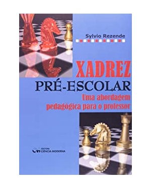 XADREZ PRE-ESCOLAR - UMA ABORDAGEM PEDAGOGICA PARA O PROFESSOR - 1
