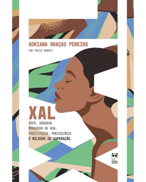 XAL: ÓRFÃ, DROGADA, MORADORA DE RUA, PROSTITUÍDA, PRESIDIÁRIA. E MILAGRE DE SUPERAÇÃO