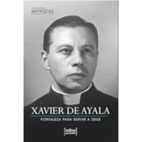 Xavier de Ayala: Fortaleza para servir a Deus