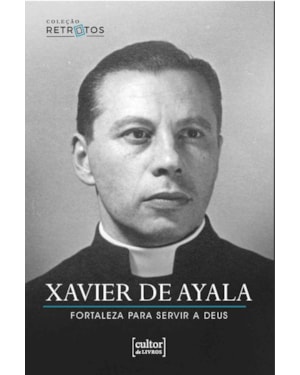 Xavier de Ayala: Fortaleza para servir a Deus