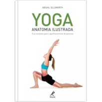 YOGA: ANATOMIA ILUSTRADA: GUIA COMPLETO PARA O APERFEIÇOAMENTO DE POSTURAS