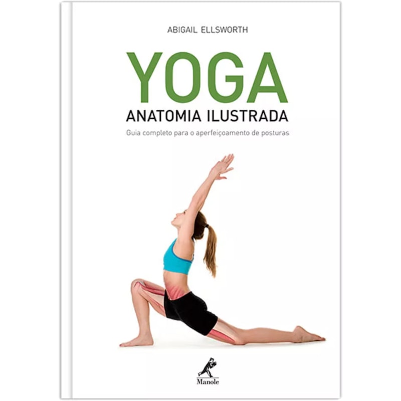 YOGA: ANATOMIA ILUSTRADA: GUIA COMPLETO PARA O APERFEIÇOAMENTO DE POSTURAS