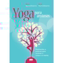 YOGA PARA ANSIOSOS: MEDITAÇÕES E PRÁTICAS PARA ACALMAR O CORPO E A MENTE: MEDITAÇÕES E PRÁTICAS PARA ACALMAR O CORPO E A MENTE