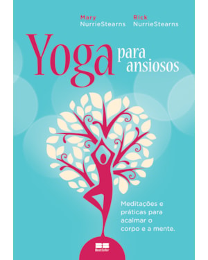 YOGA PARA ANSIOSOS: MEDITAÇÕES E PRÁTICAS PARA ACALMAR O CORPO E A MENTE: MEDITAÇÕES E PRÁTICAS PARA ACALMAR O CORPO E A MENTE
