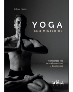 YOGA SEM MISTÉRIOS: COMPREENDA O YOGA DE UMA MANEIRA SIMPLES E DESCOMPLICADA