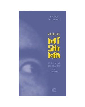 YUKIO MISHIMA: O HOMEM DE TEATRO E DE CINEMA