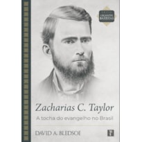 ZACHARIAS C. TAYLOR - A TOCHA DO EVANGELHO NO BRASIL