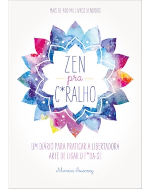 ZEN PRA C*RALHO: UM DIÁRIO PARA PRATICAR A LIBERTADORA ARTE DE LIGAR O F*DA-SE