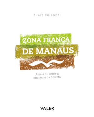 ZONA FRANCA DE MANAUS: AME-A OU DEIXE-A EM NOME DA FLORESTA