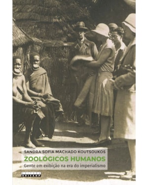 ZOOLÓGICOS HUMANOS - GENTE EM EXIBIÇÃO NA ERA DO IMPERIALISMO