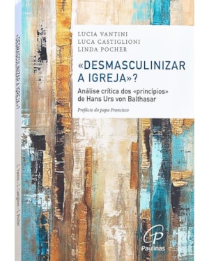 «DESMASCULINIZAR A IGREJA»?